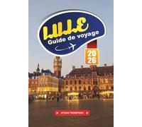 GUIDE DE VOYAGE LILLE 2026: Découvrez le charme de la Flandre française, une architecture époustouflante et un joyau culturel au cœur de l'Europe
