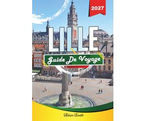 GUIDE DE VOYAGE LILLE 2027: Voir plus. Dépense moins. Zéro contrainte
