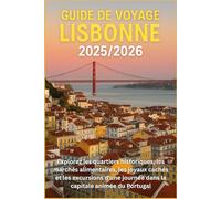 Guide de voyage Lisbonne 2025/2026: Explorez les quartiers historiques, les marchés alimentaires, les joyaux cachés et les excursions d'une journée dans la capitale animée du Portugal