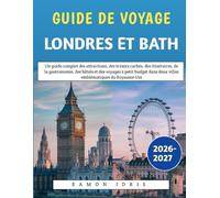 Guide De Voyage Londres Et Bath 2026-2027: Un guide complet des attractions, des trésors cachés, des itinéraires, de la gastronomie, des hôtels et des ... dans deux villes emblématiques du Royaume-Uni