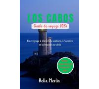 GUIDE DE VOYAGE LOS CABOS 2025: Un voyage à travers la culture, l'aventure et la beauté au-delà