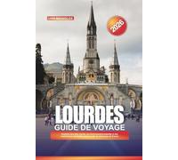 GUIDE DE VOYAGE LOURDES 2026: Explorez des sites sacrés, un environnement paisible et des expériences spirituelles dans la ville de pèlerinage de France