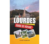 GUIDE DE VOYAGE LOURDES 2026: Sanctuaires mariaux, routes de pèlerinage, eaux guérisseuses, vues sur les Pyrénées et voyages spirituels