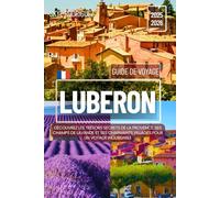 Guide de Voyage Luberon 2025-2026: Découvrez les trésors secrets de la Provence, ses champs de lavande et ses charmants villages pour un voyage inoubliable