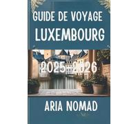 GUIDE DE VOYAGE Luxembourg 2025-2026: " Explorez le Cœur du Grand-Duché "