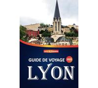 Guide de voyage Lyon 2025: Explorez les principales attractions, la cuisine locale, les hôtels et les expériences culturelles de la capitale gastronomique française