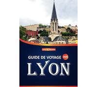 Guide de voyage Lyon 2025: Explorez les principales attractions, la cuisine locale, les hôtels et les expériences culturelles de la capitale gastronomique française