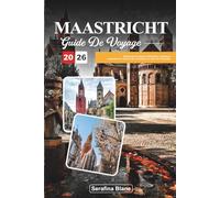 GUIDE DE VOYAGE MAASTRICHT 2026: Découvrez les places historiques, l'ambiance culturelle et le charme des carrefours au cœur des Pays-Bas