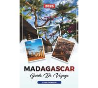 GUIDE DE VOYAGE MADAGASCAR 2026: Antananarivo, Avenue des Baobabs, Nosy Be, Safaris animaliers, Plages & Voyages d'aventure
