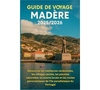 Guide de voyage Madère 2025/2026: Découvrez les meilleures randonnées, les villages cachés, les piscines naturelles, la cuisine locale et les routes panoramiques de l'île paradisiaque du Portugal