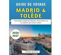 Guide De Voyage Madrid & Tolède 2026-2027: Votre guide complet de l'histoire, de la culture, de la cuisine et des trésors cachés