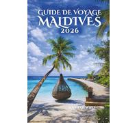 GUIDE DE VOYAGE MALDIVES 2026: Murmures de l'océan, secrets des îles