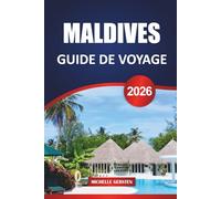 GUIDE DE VOYAGE MALDIVES 2026: Stations balnéaires insulaires, paradis de la plongée en apnée, escapades gastronomiques et conseils d'initiés pour l'escapade ultime dans l'océan Indien