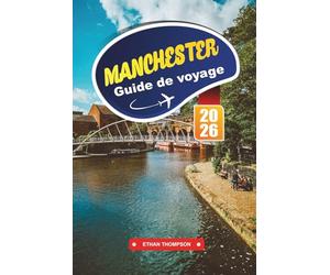 GUIDE DE VOYAGE MANCHESTER 2026: Découvrez le patrimoine industriel, les scènes musicales emblématiques et la culture moderne dans la puissance du nord de l'Angleterre
