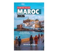 GUIDE DE VOYAGE MAROC 2026: De Marrakech aux montagnes de l'Atlas