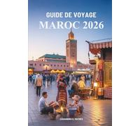 GUIDE DE VOYAGE MAROC 2026: Découvrez le riche patrimoine du joyau de l'Afrique du Nord
