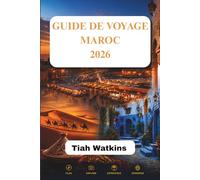 GUIDE DE VOYAGE MAROC 2026: Des villes animées aux escapades paisibles dans le désert