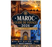 Guide de Voyage Maroc 2026: Le Guide Ultime de Marrakech, Fès, Chefchaouen, du Désert du Sahara, des Montagnes de l’Atlas, de la Cuisine Marocaine, de ... et des Expériences Marocaines Authentiques
