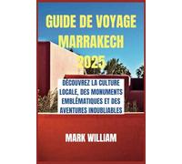 Guide de voyage Marrakech 2025: Découvrez la culture locale, des monuments emblématiques et des aventures inoubliables