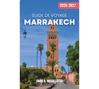 GUIDE DE VOYAGE MARRAKECH 2026-2027: Naviguez dans la médina en confiance : itinéraires flexibles, savoir-vivre culturel, cuisine locale, escapades ... désert et excursions d’un jour dans l’Atlas