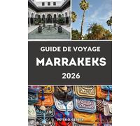 GUIDE DE VOYAGE MARRAKEKS 2026: Découvrez le cœur du Maroc avec les principales attractions, itinéraires, excursions du désert du Sahara, montagnes de l'Atlas, riades, souks et cuisine locale