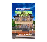 GUIDE DE VOYAGE MARTINIQUE 2025-2026: Conseils essentiels pour explorer les Caraïbes françaises comme un local