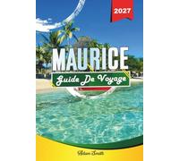GUIDE DE VOYAGE MAURICE 2027: Voir plus. Dépense moins. Zéro contrainte