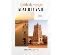 GUIDE DE VOYAGE MAURITANIE 2025: Complet avec conseils, cartes, prix et plus - Explorez les routes du Sahara, les villes anciennes et la faune côtière