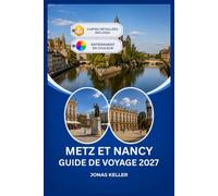 GUIDE DE VOYAGE METZ ET NANCY 2027: Un voyage à travers les deux plus grandes villes de Lorraine.