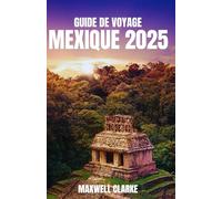 GUIDE DE VOYAGE MEXIQUE 2025: Explorez les meilleures destinations, la culture locale, la cuisine traditionnelle, les trésors cachés, les conseils de ... pour une aventure mexicaine inoubliable
