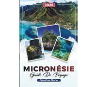 GUIDE DE VOYAGE MICRONÉSIE 2026: Découvrez des joyaux cachés, des monuments historiques, des conseils de voyage et des expériences de vacances inoubliables