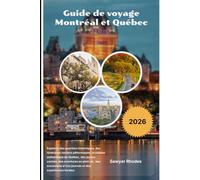 Guide de voyage Montréal et Québec 2026: Explorez des quartiers historiques, des itinéraires routiers pittoresques, la cuisine authentique du Québec, ... d'une journée et des expériences locales.