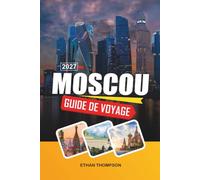 GUIDE DE VOYAGE MOSCOU 2027: Place Rouge, monuments du Kremlin, cathédrale Saint-Basile, métro de Moscou et histoire russe