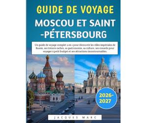Guide De Voyage Moscou Et Saint-Pétersbourg 2026-2027: Un guide de voyage complet 2 en 1 pour découvrir les villes impériales de Russie, ses trésors ... à petit budget et ses attractions incontourn