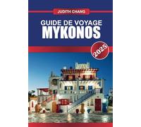GUIDE DE VOYAGE MYKONOS 2025: Découvrez une vie nocturne animée, des plages immaculées et une architecture cycladique emblématique sur ce joyau de la mer Égée