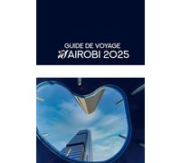 GUIDE DE VOYAGE NAIROBI 2025: Le guide de l’initié 2025 sur la dynamique capitale du Kenya
