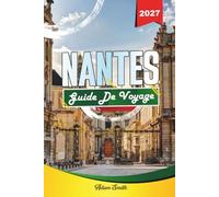 GUIDE DE VOYAGE NANTES 2027: Voir plus. Dépense moins. Zéro contrainte