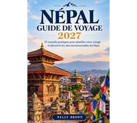 Guide de Voyage Népal 2027: 15 conseils pratiques pour planifier votre voyage et découvrir les sites incontournables du Népal (Inclut une carte)