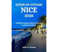 GUIDE DE VOYAGE NICE 2025: Dévoiler les trésors cachés de la Riviera au-delà de l'ordinaire