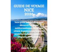 GUIDE DE VOYAGE NICE 2026: Votre guide indispensable pour découvrir les plages méditerranéennes, les villages côtiers, la gastronomie locale, les ... pittoresques et les escapades sur la Riviera.