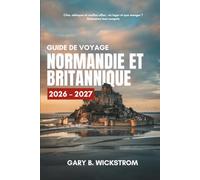 GUIDE DE VOYAGE NORMANDIE ET BRITANNIQUE 20262027: Découvrez les plages du Débarquement, les abbayes, les villes fortifiées, les promontoires ... d'initiés et des itinéraires simples de 3 à