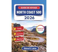 Guide de voyage North Coast 500 2026 (En couleur): Explorez les magnifiques Highlands sauvages d’Écosse, ses plages dorées et son littoral escarpé, ... des itinéraires et des pages de journal