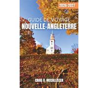 GUIDE DE VOYAGE NOUVELLE-ANGLETERRE 2026-2027: Un road trip à travers Boston, le Vermont et le parc national d’Acadia, avec le feuillage automnal, les villes côtières et les villages historiques.