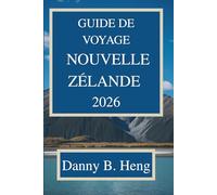 GUIDE DE VOYAGE NOUVELLE ZÉLANDE 2026: Découvrez les paysages majestueux et la culture vibrante d'Aotearoa