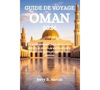 GUIDE DE VOYAGE OMAN 2026: Un guide pratique pour découvrir la culture, la nature, la gastronomie et réussir vos courts séjours en toute sérénité