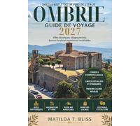 GUIDE DE VOYAGE OMBRIE 2027: Le guide ultime des initiés d'Assise, Pérouse, des villages cachés, du Cœur vert de l'Italie, des itinéraires pittoresques, de la gastronomie, du vin et des voyages lents.