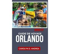 Guide de Voyage Orlando 2026/27: Itinéraire complet : parcs d’attractions, activités familiales, trésors locaux, cartes, conseils pour un budget limité et planification astucieuse