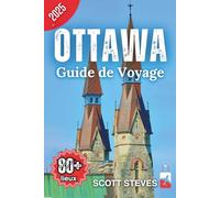 Guide de Voyage Ottawa 2025: Le Guide Indispensable pour Découvrir Plus de 80 Sites Incontournables et Expériences Locales au Cœur de la Capitale Canadienne