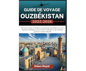GUIDE DE VOYAGE OUZBÉKISTAN 2025-2026: Découvrez l'âme de Tachkent, Samarkand et Boukhara avec des itinéraires intelligents, des aventures gastronomiques et de véritables points de contact culturels