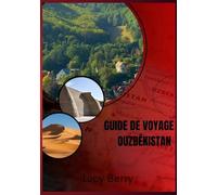GUIDE DE VOYAGE OUZBÉKISTAN 2025: Ouzbékistan : là où les merveilles de l’ancienne route de la soie rencontrent les aventures des temps modernes